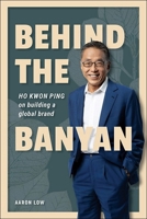 Behind the Banyan: Ho Kwon Ping on Building a Global Business 9811291594 Book Cover