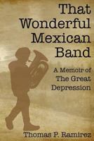 That Wonderful Mexican Band: A Memoir of the Great Depression 1540345742 Book Cover