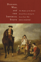 Disease, War, and the Imperial State: The Welfare of the British Armed Forces during the Seven Years' War 022618000X Book Cover