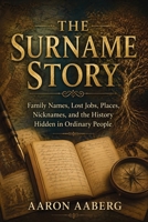 The Surname Story: Family Names, Lost Jobs, Places, Nicknames, and the History Hidden in Ordinary People B0H9VGDDR7 Book Cover