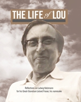 The Life of Lou: Reflections on Ludwig Katzmann for his Great-Grandson Leland Fraser, his namesake 1979515409 Book Cover