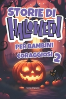 Storie di Halloween per Bambini Coraggiosi 2: Avventure magiche e divertenti per bambini dai 5 agli 8 anni (Italian Edition) B0FQ5HXSBP Book Cover
