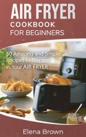 Air Fryer Cookbook for Beginners: 50 Amazing and Simple Recipes to Prepare in Your Air Fryer 1801561486 Book Cover