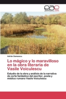 Lo mágico y lo maravilloso en la obra literaria de Vasile Voiculescu 6200397740 Book Cover