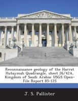 Reconnaissance geology of the Harrat Hutaymah Quadrangle, sheet 26/42A, Kingdom of Saudi Arabia: USGS Open-File Report 85-125 1288924585 Book Cover