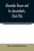 Alexander Brown and His Descendants, 1764-1916 (Classic Reprint) 9354023037 Book Cover