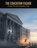 The Education Facade: Escape The Indoctrination Trap B0HK3PJPVL Book Cover