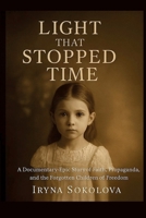 Light That Stopped Time: A Documentary-Epic Story of Faith, Propaganda, and the Forgotten Children of Freedom B0FW49BYC8 Book Cover