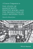 A Concise Companion to the Study of Manuscripts, Printed Books, and the Production of Early Modern Texts (Concise Companions to Literature and Culture) 1118635299 Book Cover