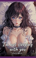 I'm not sleeping with you: Sexy Erotic Stories for Adults Illustrated with Hentai Pictures - Naked Illustrations 3384373863 Book Cover