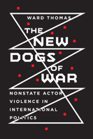 The New Dogs of War: Nonstate Actor Violence in International Politics 1501758896 Book Cover