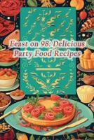 Feast on 98: Delicious Party Food Recipes B0CPCPSK65 Book Cover