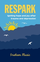 Respark: Igniting hope and joy after trauma and depression 1739814703 Book Cover