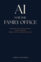 AI for the Family Office: The Step-by-Step Blueprint for AI-Driven Family Office Transformation 1919416323 Book Cover
