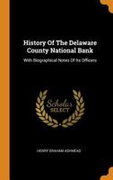 History Of The Delaware County National Bank: With Biographical Notes Of Its Officers 0343420481 Book Cover