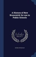 A history of New Brunswick; for use in public schools 1376883937 Book Cover
