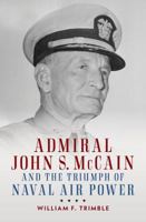 Admiral John S. McCain and the Triumph of Naval Air Power 1682473708 Book Cover