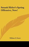 Smash Hitler's Spring Offensive, Now! 143258393X Book Cover