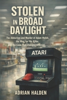 Stolen in Broad Daylight: The Abduction and Murder of Adam Walsh, the Hunt for His Killer, and the Case That Changed America B0GZK76LB2 Book Cover