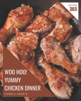 Woo Hoo! 365 Yummy Chicken Dinner Recipes: An Inspiring Yummy Chicken Dinner Cookbook for You B08HS84THY Book Cover