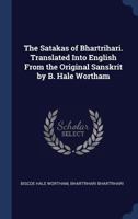 The Satakas of Bhartrihari. Translated Into English From the Original Sanskrit by B. Hale Wortham 1016300484 Book Cover