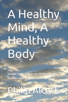 A Healthy Mind, A Healthy Body: Simple Daily Habits for Better Health, Balance and Happiness After 60 B0H87S12RR Book Cover