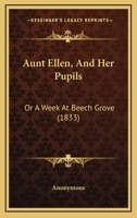 Aunt Ellen and her Pupils or A Week at Beech Grove 1022076035 Book Cover