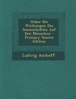 �ber Die Wirkungen Des Sonnenlichtes Auf Den Menschen: Vortrag Gehalten in Der �ffentlichen Sitzung Der Naturforschenden Gesellschaft Zu Freiburg I. Br. Am 5. M�rz 1908 (Classic Reprint) 1294338854 Book Cover