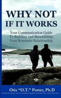 Why Not If It Works: Your Communication Guide to Building and Maintaining Your Romantic Relationship 1548893080 Book Cover