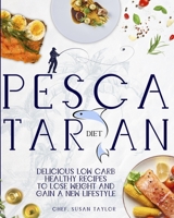Pescatarian Diet: Delicious Low Carb Healthy Recipes to Lose Weight & Gain a New Lifestyle B09JBQJ2N1 Book Cover