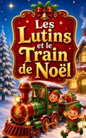 Les Lutins et le Train de Noël: Pour les enfants de 3 à 5 ans (Les Romans de Noël de VALOU) (French Edition) B0H8RHVTX7 Book Cover