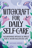 Witchcraft for Daily Self-Care: Nourishing Rituals and Spells for a More Balanced Life 1648769128 Book Cover