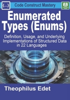Enumerated Types (Enums): Definition, Usage, and Underlying Implementations of Structured Data in 22 Languages B0FG313VZ4 Book Cover