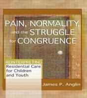 Pain, Normality and the Struggle for Congruence: Reinterpreting Residential Care for Children and Youth (Child & Youth Services) (Child & Youth Services) 0789021412 Book Cover