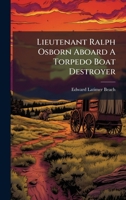 Lieutenant Ralph Osborn Aboard A Torpedo Boat Destroyer 1024747689 Book Cover