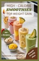 HIGH CALORIES SMOOTHIES FOR WEIGHT GAIN: From Breakfast to Recovery: Smoothie Solutions for Every Goal (WEIGHT GAIN SMOOTHIES) B0G51CF6K8 Book Cover