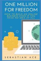 One Million for Freedom: How to build an Online Business even if you have no idea at all 1726706680 Book Cover