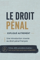 LE DROIT PÉNAL EXPLIQUÉ AUTREMENT: Une introduction vivante au droit pénal français Crimes, délits, procédure et peines — tout ce qu'il faut savoir pour comprendre (French Edition) B0H14BDPGK Book Cover