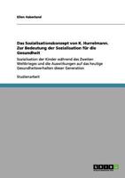 Das Sozialisationskonzept von K. Hurrelmann. Zur Bedeutung der Sozialisation für die Gesundheit: Sozialisation der Kinder während des Zweiten ... dieser Generation 3656100748 Book Cover