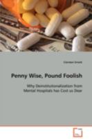 Penny Wise, Pound Foolish: Why Deinstitutionalization from Mental Hospitals has Cost us Dear 3639065530 Book Cover