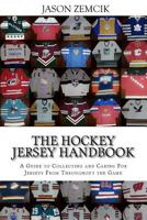 The Hockey Jersey Handbook: A Guide to Collecting and Caring For Jerseys From Throughout the Game 1539590879 Book Cover