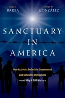 Sanctuary in America: How Activists Defied the Government and Defended Immigrants?And Why It Still Matters 0197855970 Book Cover