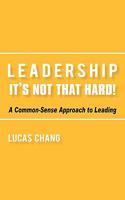 Leadership: It's Not That Hard! 1450267645 Book Cover
