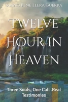 Twelve Hour in Heaven: Three Souls, One Call .Real Testimonies B0F67DQPR4 Book Cover