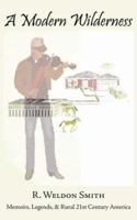 A Modern Wilderness: Memoirs, Legends, & Rural 21st Century America 1425977316 Book Cover