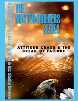 THE MASTER BUILDERS SERIES VOL. 5 Attitude Crash and the Dread of Failure 1257873458 Book Cover