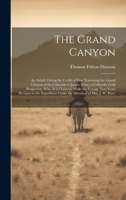 The Grand Canyon: An Article Giving the Credit of First Traversing the Grand Canyon of the Colorado to James White, a Colorado Gold Prospector, who, ... Under the Direction of Maj. J. W. Powe 1020770651 Book Cover