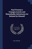 Paul Preston's Voyages, Travels and Remarkable Adventures as Related by Himself 1298928052 Book Cover
