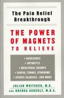 Pain Relief Breakthrough: The Power of Magnets to Relieve Backaches, Arthritis, Menstrual Cramps, Carpal Tunnel Syndrome, Sports Injuries, And More 0316601934 Book Cover