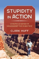 Stupidity in Action: Lessons Learned in Leadership the Hard Way 1736504002 Book Cover